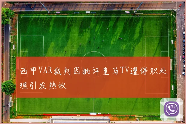 西甲VAR裁判因批评皇马TV遭停职处理引发热议
